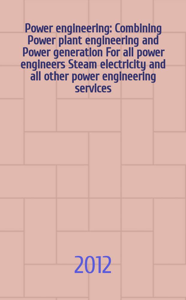 Power engineering : Combining Power plant engineering and Power generation For all power engineers Steam electricity and all other power engineering services. Vol.116, № 1