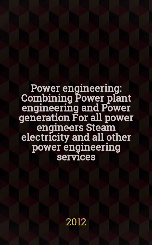 Power engineering : Combining Power plant engineering and Power generation For all power engineers Steam electricity and all other power engineering services. Vol.116, № 5