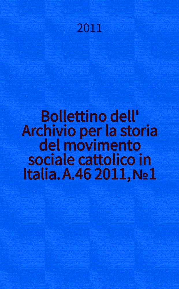 Bollettino dell' Archivio per la storia del movimento sociale cattolico in Italia. A.46 2011, № 1/2