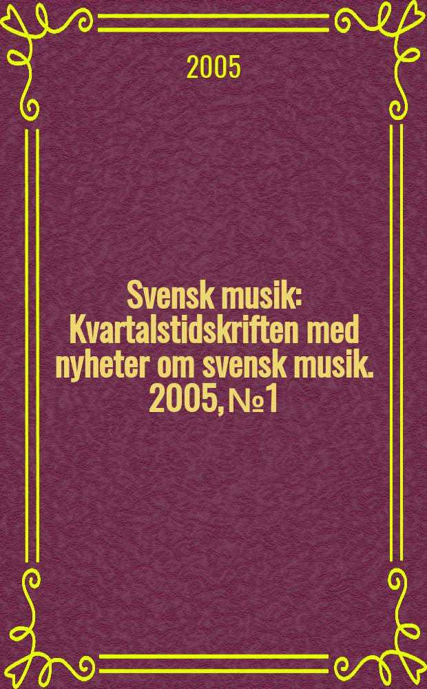 Svensk musik : Kvartalstidskriften med nyheter om svensk musik. 2005, № 1
