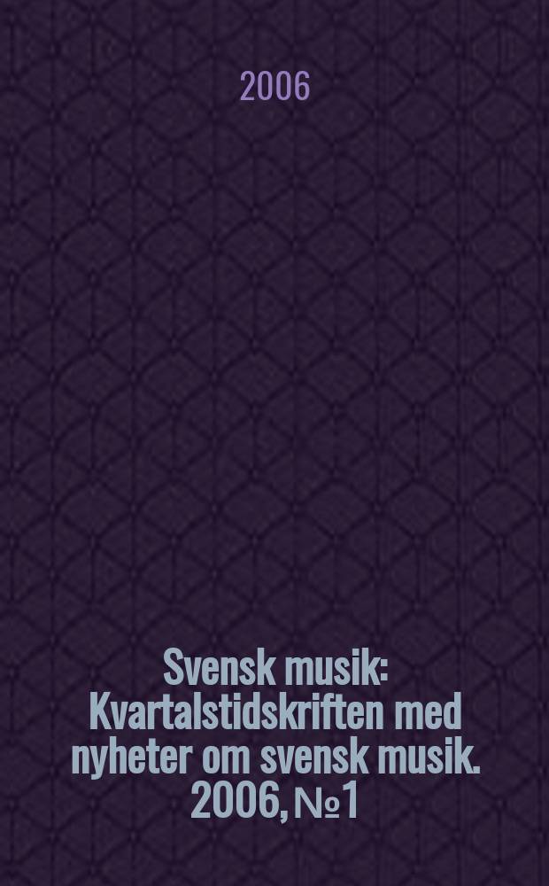 Svensk musik : Kvartalstidskriften med nyheter om svensk musik. 2006, № 1