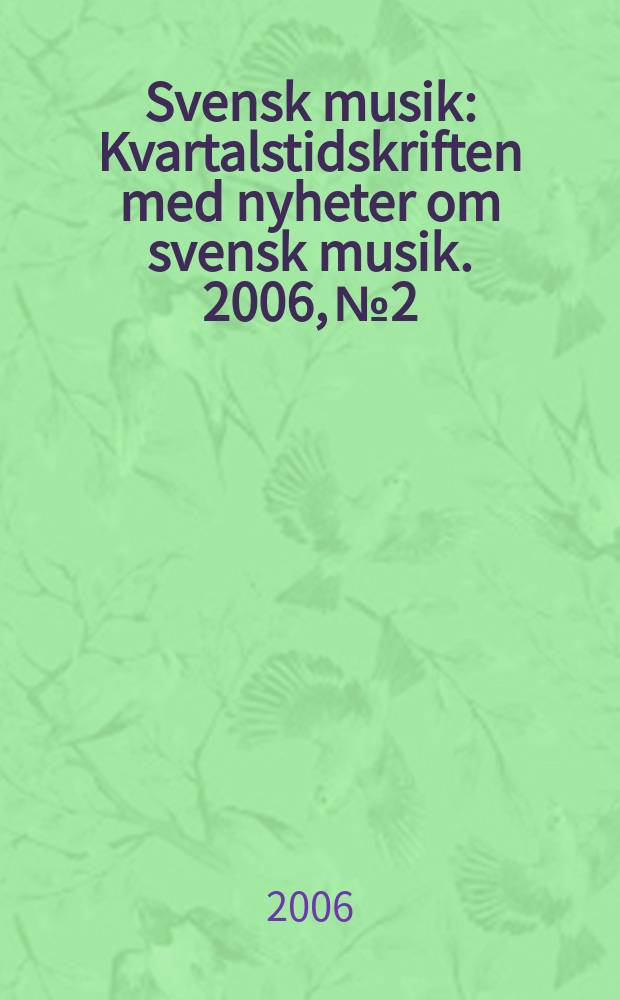 Svensk musik : Kvartalstidskriften med nyheter om svensk musik. 2006, № 2