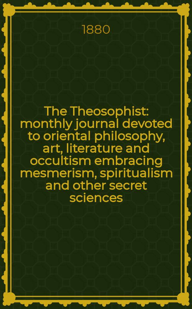 The Theosophist : monthly journal devoted to oriental philosophy, art, literature and occultism embracing mesmerism, spiritualism and other secret sciences. Vol. 1, № 5(17)