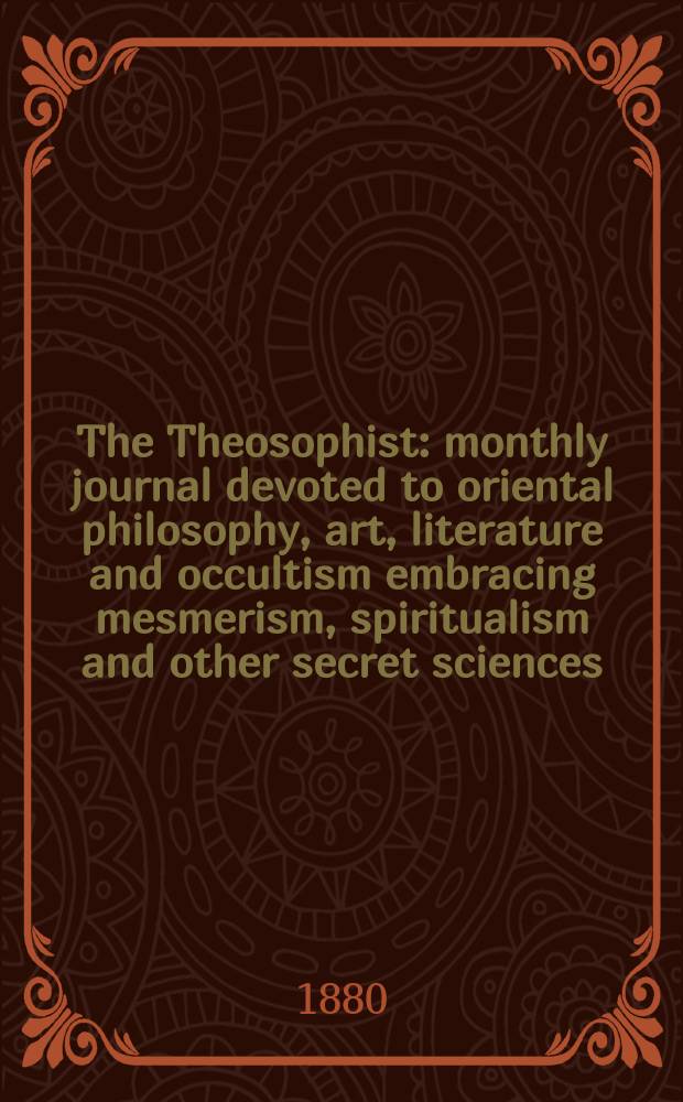 The Theosophist : monthly journal devoted to oriental philosophy, art, literature and occultism embracing mesmerism, spiritualism and other secret sciences. Vol. 1, № 9 (21)