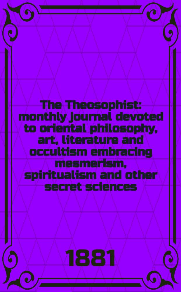 The Theosophist : monthly journal devoted to oriental philosophy, art, literature and occultism embracing mesmerism, spiritualism and other secret sciences. Vol.2, № 5(17)