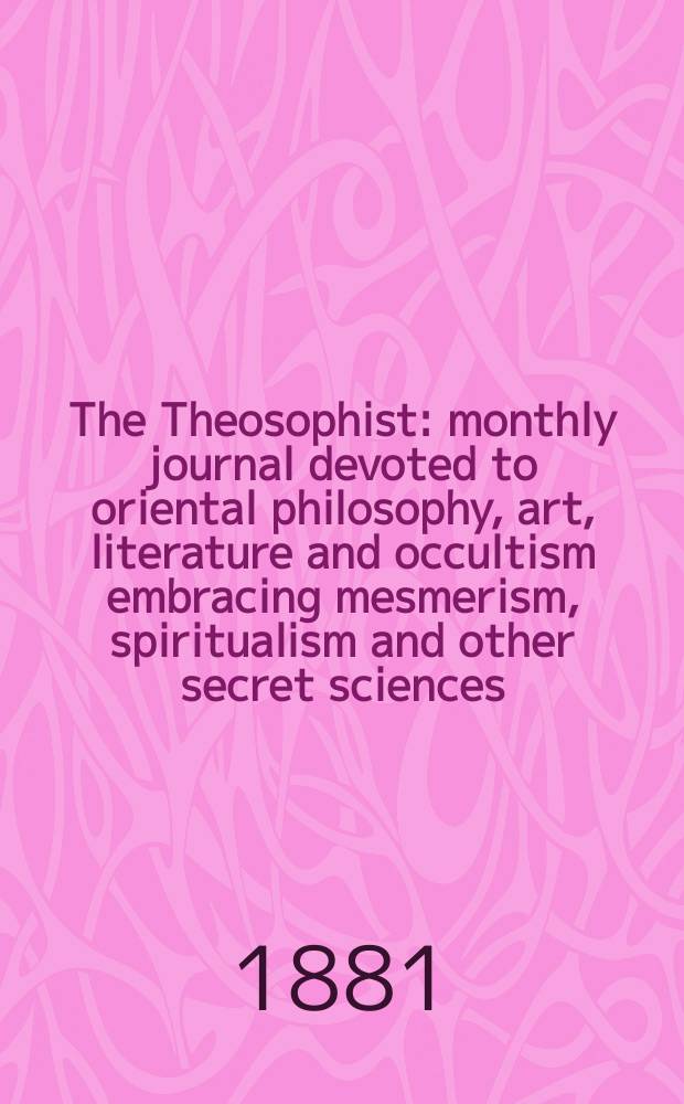 The Theosophist : monthly journal devoted to oriental philosophy, art, literature and occultism embracing mesmerism, spiritualism and other secret sciences. Vol.2, № 6(18)