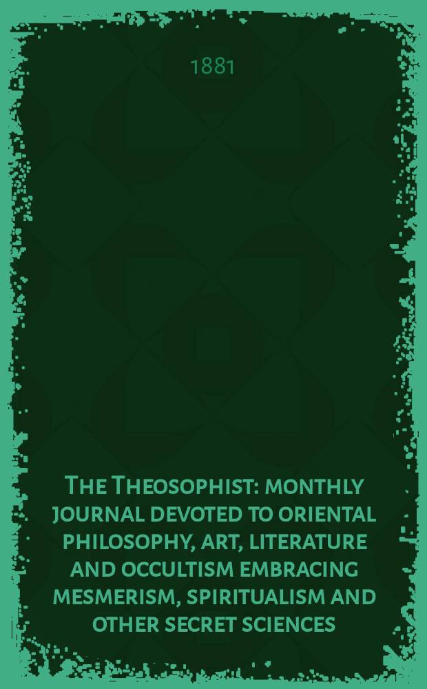 The Theosophist : monthly journal devoted to oriental philosophy, art, literature and occultism embracing mesmerism, spiritualism and other secret sciences. Vol.2, № 8 (20)