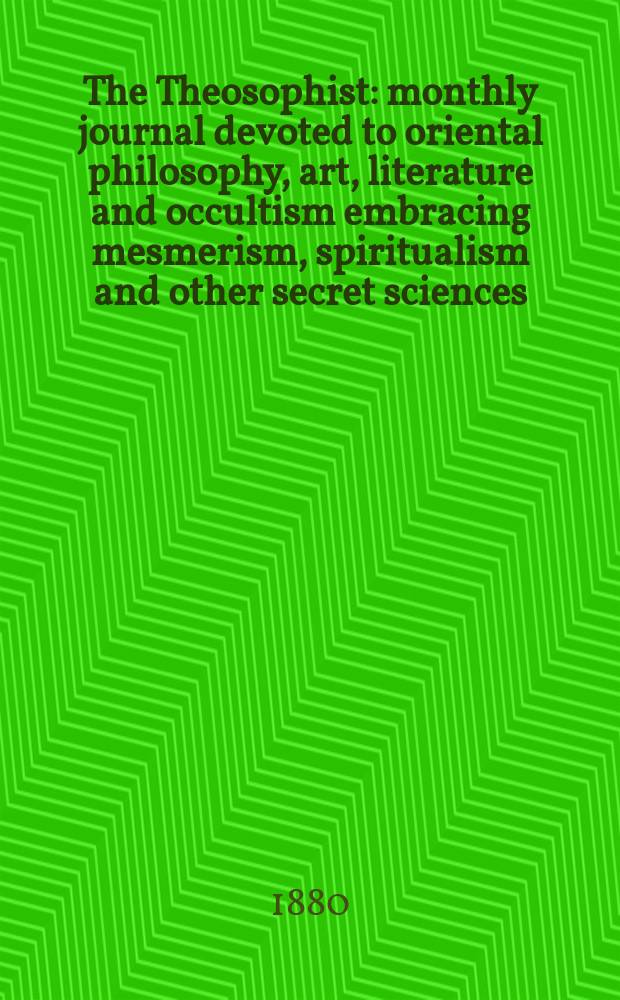 The Theosophist : monthly journal devoted to oriental philosophy, art, literature and occultism embracing mesmerism, spiritualism and other secret sciences. Vol.2, № 1 (25)