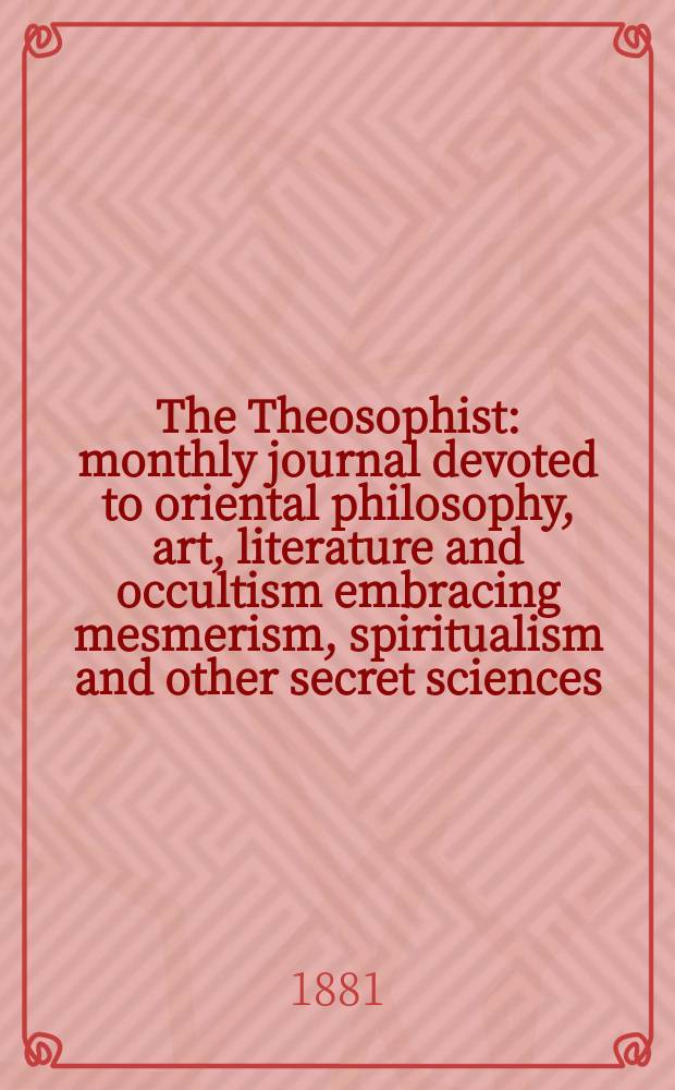 The Theosophist : monthly journal devoted to oriental philosophy, art, literature and occultism embracing mesmerism, spiritualism and other secret sciences. Vol. 3, № 2 (26)