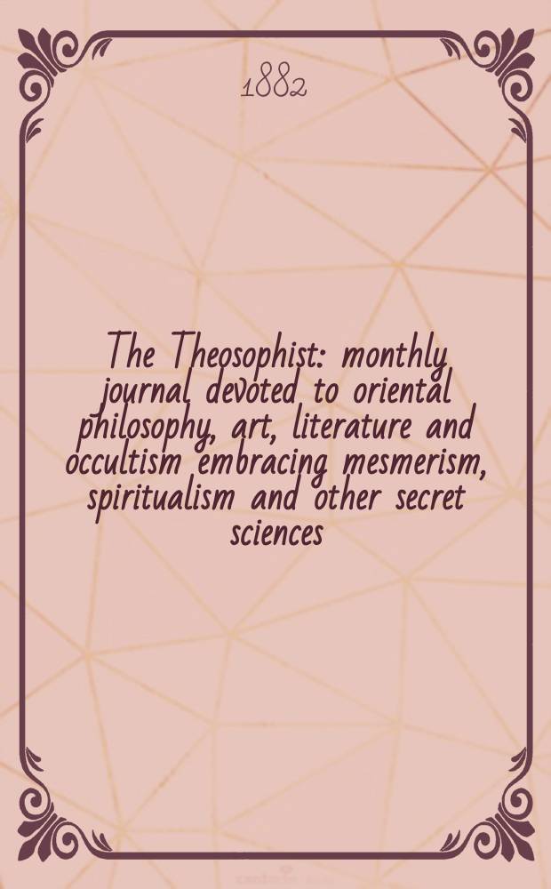 The Theosophist : monthly journal devoted to oriental philosophy, art, literature and occultism embracing mesmerism, spiritualism and other secret sciences. Vol. 3, № 6 (30)
