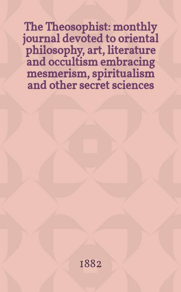 The Theosophist : monthly journal devoted to oriental philosophy, art, literature and occultism embracing mesmerism, spiritualism and other secret sciences. Vol. 3, № 9 (33)
