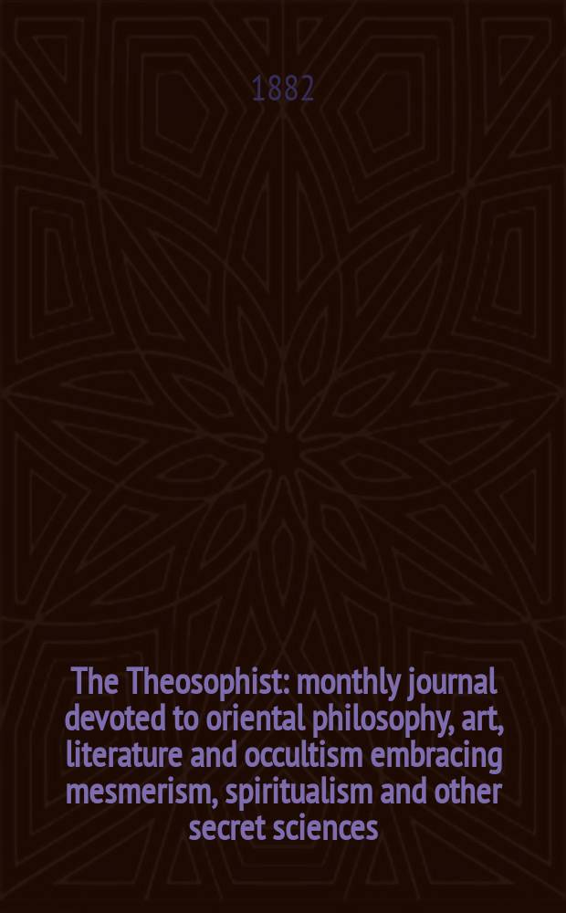 The Theosophist : monthly journal devoted to oriental philosophy, art, literature and occultism embracing mesmerism, spiritualism and other secret sciences. Vol. 4, № 2 (38)