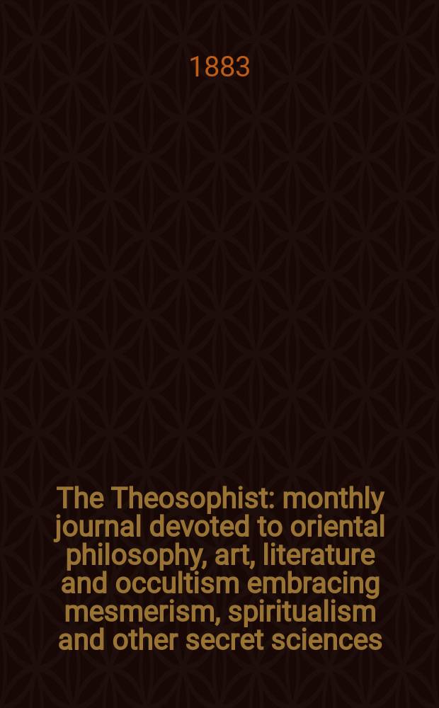 The Theosophist : monthly journal devoted to oriental philosophy, art, literature and occultism embracing mesmerism, spiritualism and other secret sciences. Vol. 4 , № 6 (42)
