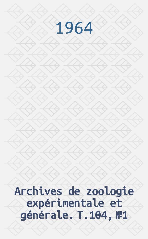 Archives de zoologie expérimentale et générale. T.104, №1