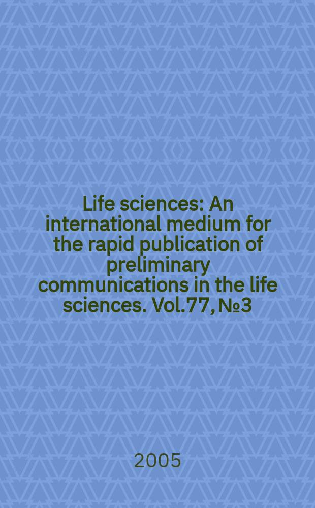 Life sciences : An international medium for the rapid publication of preliminary communications in the life sciences. Vol.77, № 3