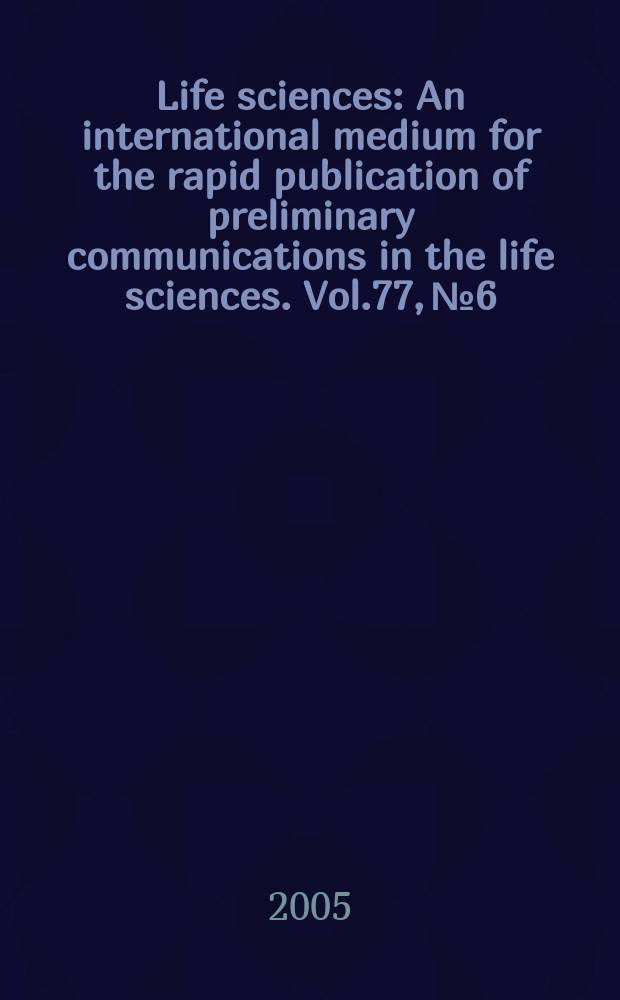 Life sciences : An international medium for the rapid publication of preliminary communications in the life sciences. Vol.77, № 6
