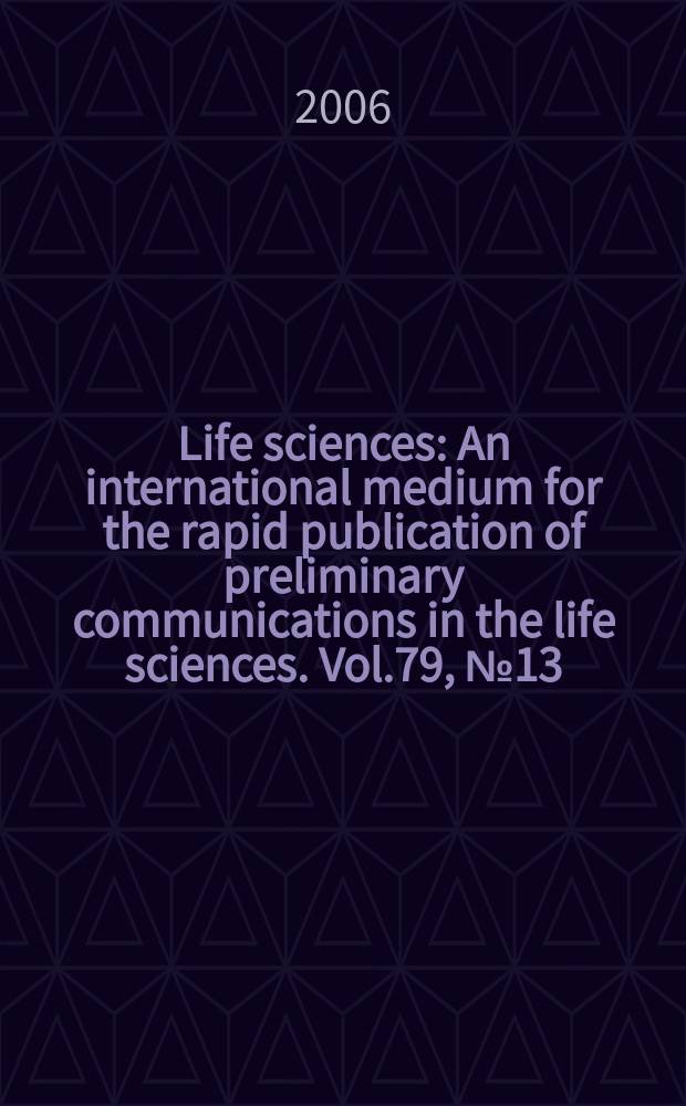 Life sciences : An international medium for the rapid publication of preliminary communications in the life sciences. Vol.79, № 13