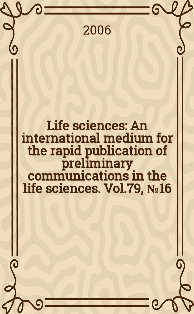 Life sciences : An international medium for the rapid publication of preliminary communications in the life sciences. Vol.79, № 16