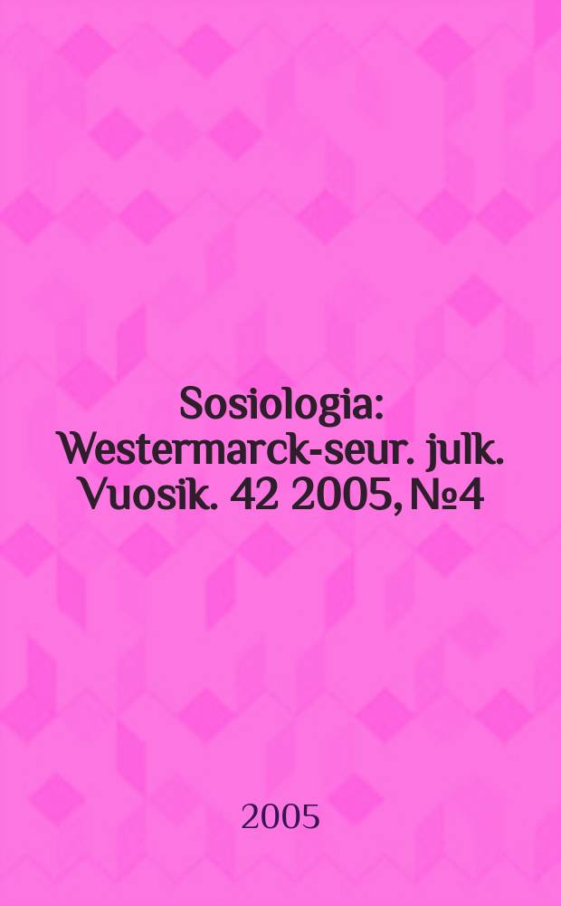 Sosiologia : Westermarck-seur. julk. Vuosik. 42 2005, № 4