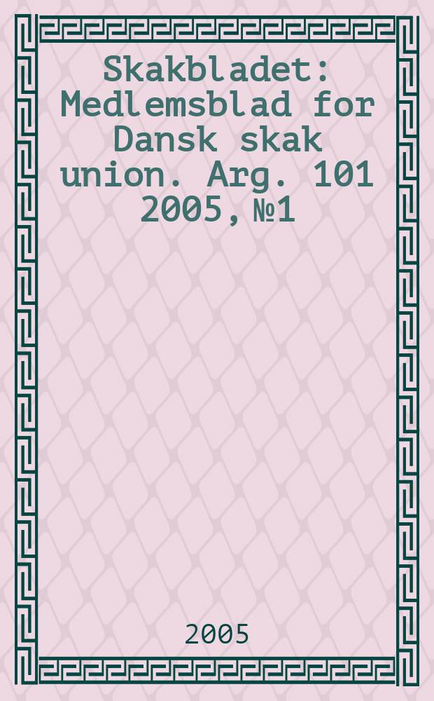 Skakbladet : Medlemsblad for Dansk skak union. Arg. 101 2005, № 1