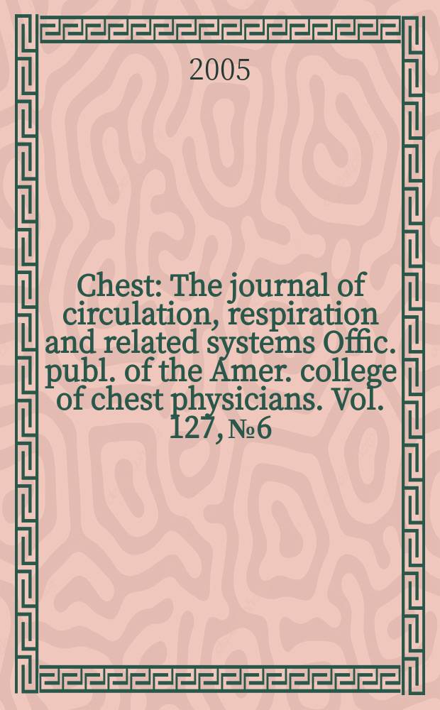 Chest : The journal of circulation, respiration and related systems Offic. publ. of the Amer. college of chest physicians. Vol. 127, № 6