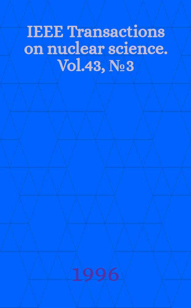 IEEE Transactions on nuclear science. Vol.43, №3(Pt.3)