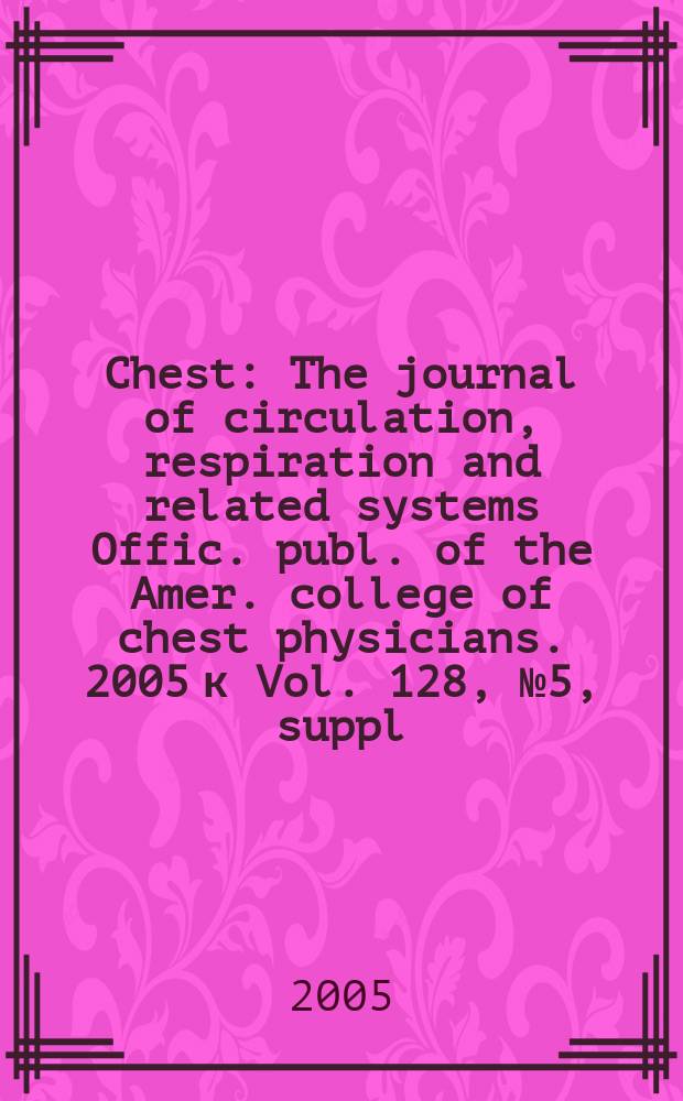 Chest : The journal of circulation, respiration and related systems Offic. publ. of the Amer. college of chest physicians. 2005 к Vol. 128, № 5, suppl. 2 : Improving outcomes in respiratory failure