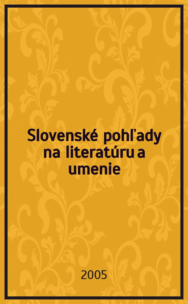 Slovenské pohľady na literatúru a umenie : Organ Zväzu slovenských spisovateľov. Roč.121 2005, № 7