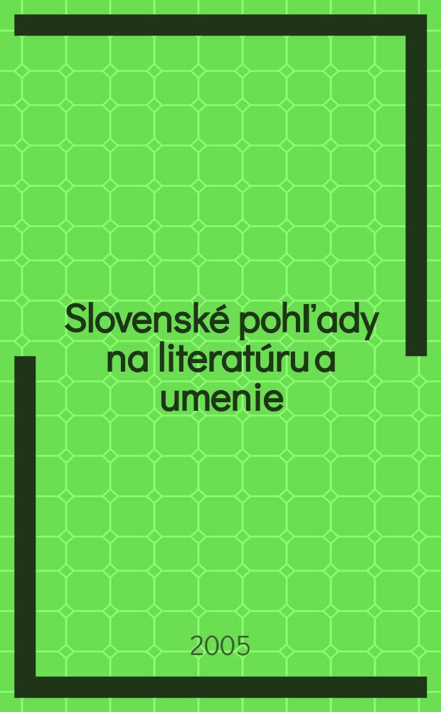 Slovenské pohľady na literatúru a umenie : Organ Zväzu slovenských spisovateľov. Roč.121 2005, № 10