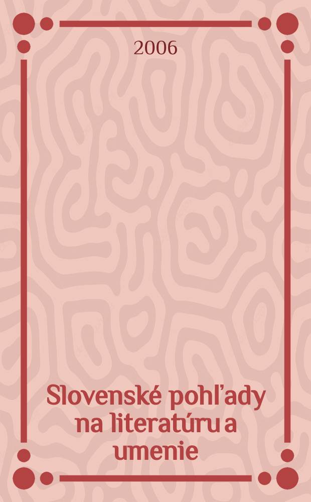 Slovensk&eacute; pohľady na literat&uacute;ru a umenie : Organ Zv&auml;zu slovensk&yacute;ch spisovateľov. Roč.122 2006, № 2
