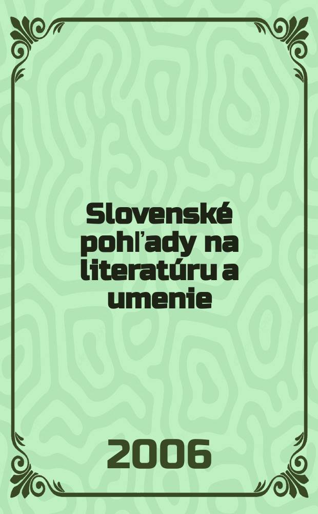 Slovenské pohľady na literatúru a umenie : Organ Zväzu slovenských spisovateľov. Roč.122 2006, № 3