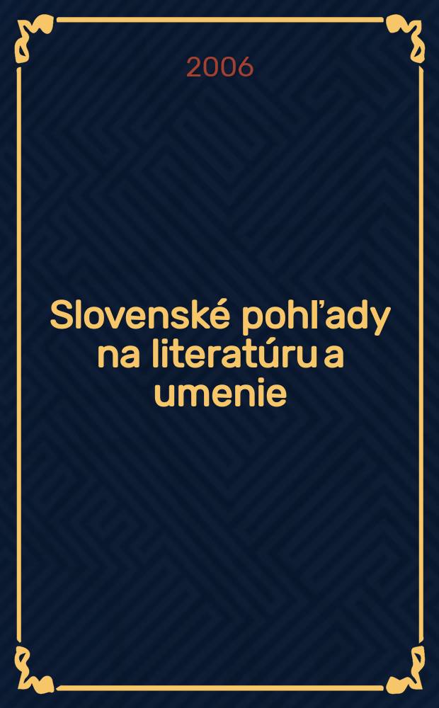 Slovenské pohľady na literatúru a umenie : Organ Zväzu slovenských spisovateľov. Roč.122 2006, № 10