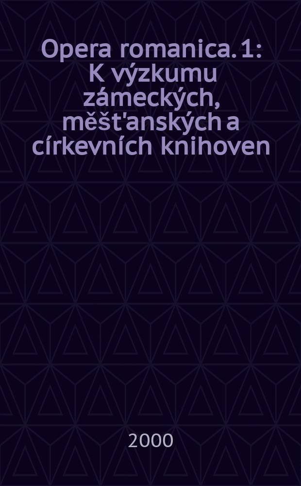 Opera romanica. 1 : K výzkumu zámeckých, měšt'anských a církevních knihoven