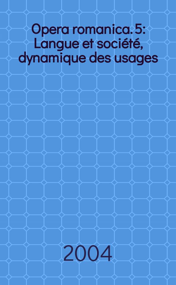 Opera romanica. 5 : Langue et société, dynamique des usages