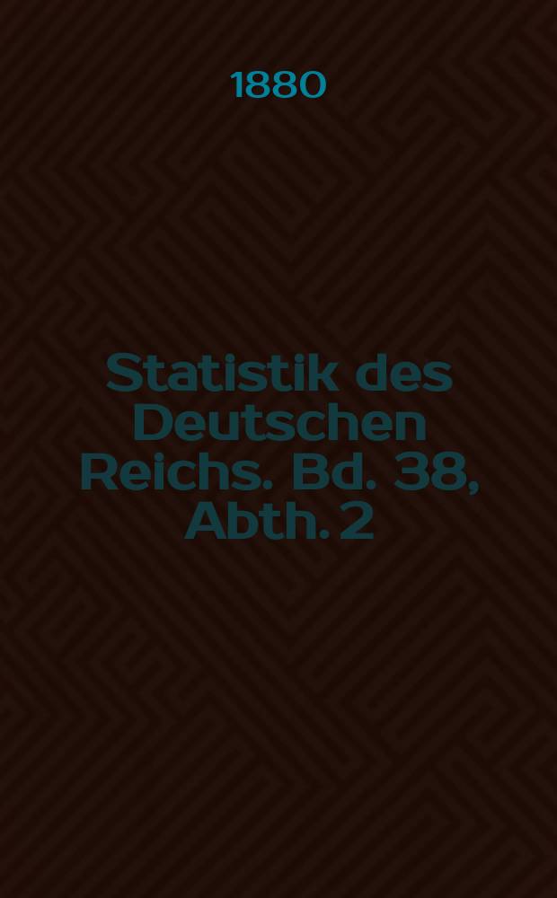 Statistik des Deutschen Reichs. Bd. 38, Abth. 2