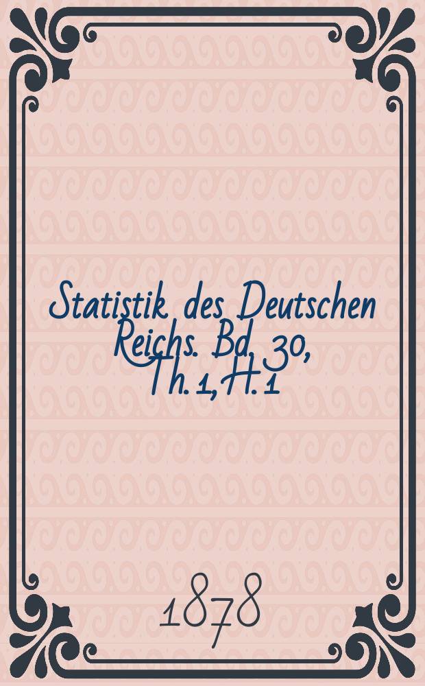 Statistik des Deutschen Reichs. Bd. 30, Th. 1, H. 1
