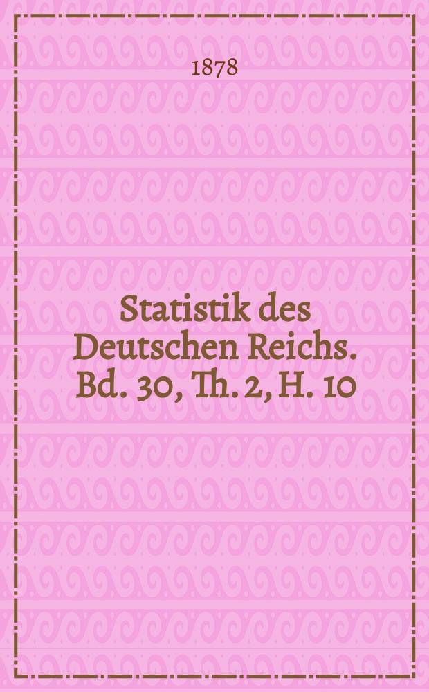 Statistik des Deutschen Reichs. Bd. 30, Th. 2, H. 10