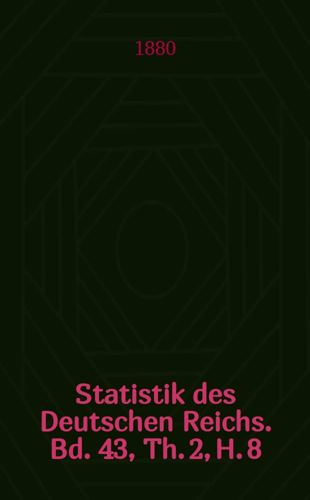 Statistik des Deutschen Reichs. Bd. 43, Th. 2, H. 8