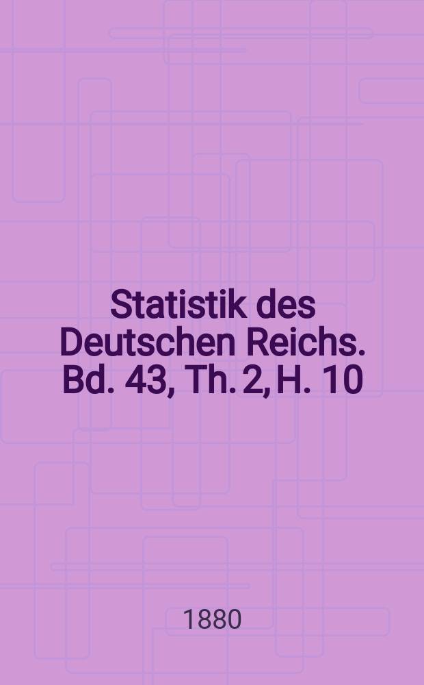 Statistik des Deutschen Reichs. Bd. 43, Th. 2, H. 10