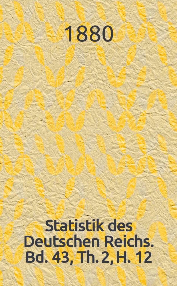 Statistik des Deutschen Reichs. Bd. 43, Th. 2, H. 12