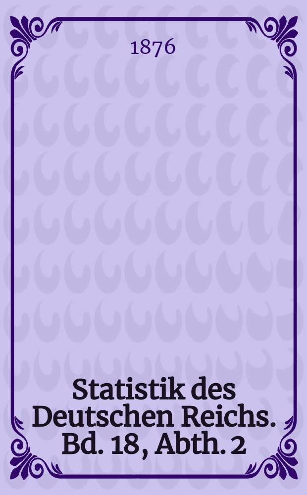 Statistik des Deutschen Reichs. Bd. 18, Abth. 2