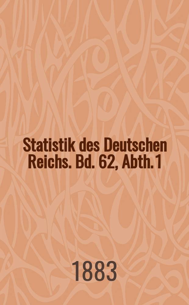 Statistik des Deutschen Reichs. Bd. 62, Abth. 1