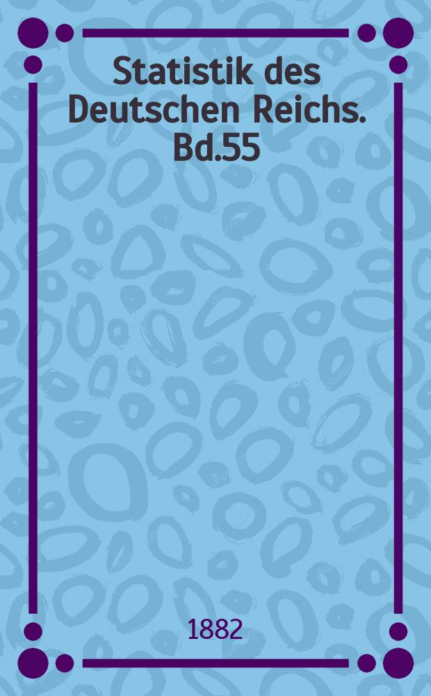 Statistik des Deutschen Reichs. Bd.55