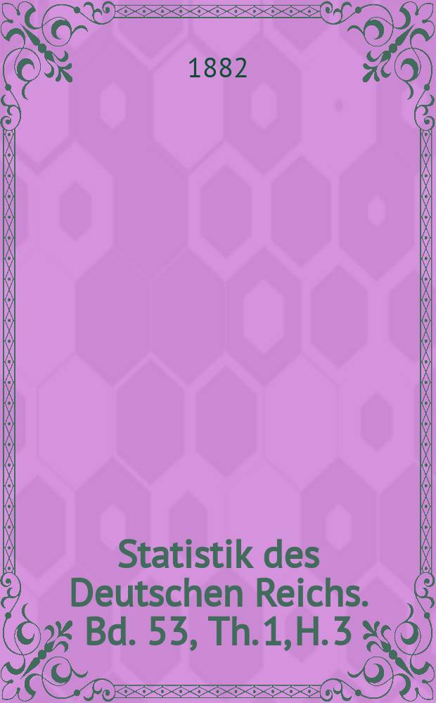 Statistik des Deutschen Reichs. Bd. 53, Th. 1, H. 3
