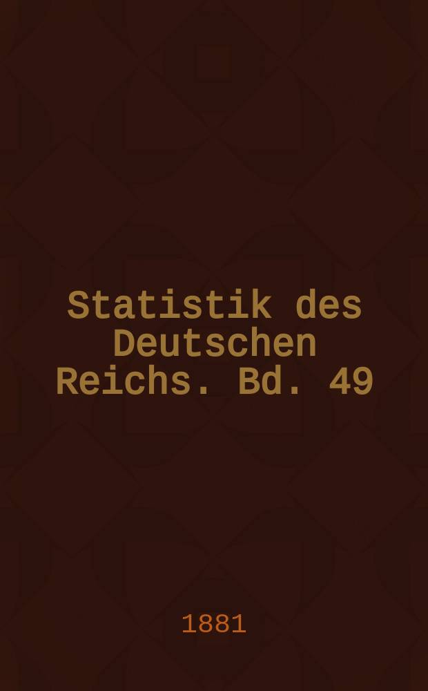 Statistik des Deutschen Reichs. Bd. 49