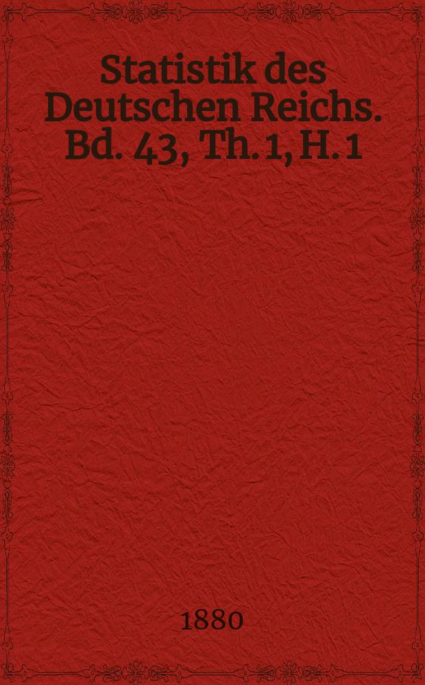 Statistik des Deutschen Reichs. Bd. 43, Th. 1, H. 1