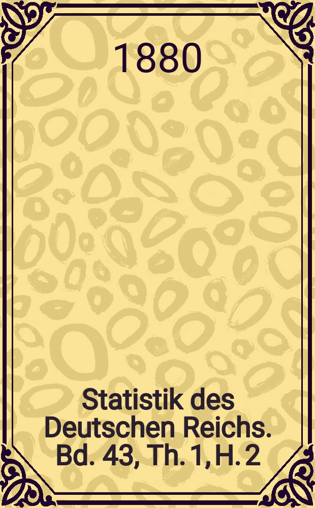 Statistik des Deutschen Reichs. Bd. 43, Th. 1, H. 2