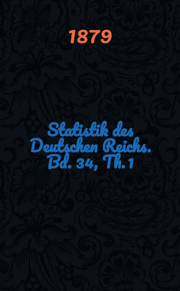 Statistik des Deutschen Reichs. Bd. 34, Th. 1 : Die Ergebnisse der Gewerbezählung vom 1. Dezember 1875 im Deutschen Reiche = Результаты промышленной переписи
