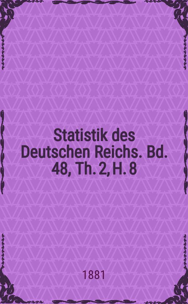 Statistik des Deutschen Reichs. Bd. 48, Th. 2, H. 8
