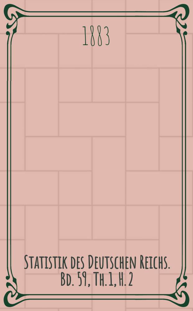 Statistik des Deutschen Reichs. Bd. 59, Th. 1, H. 2